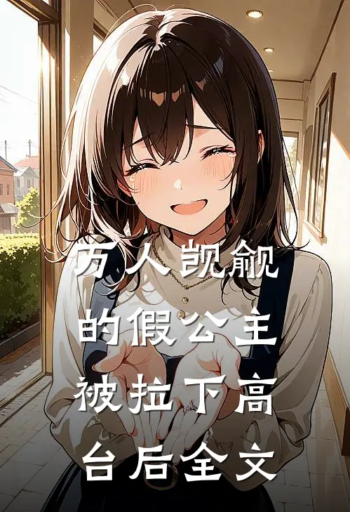 万人觊觎的假公主被拉下高台后全文