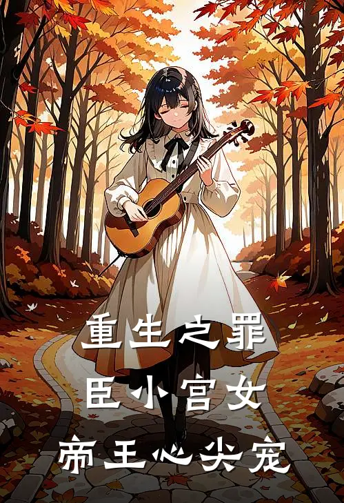 重生之罪臣小宫女，帝王心尖宠