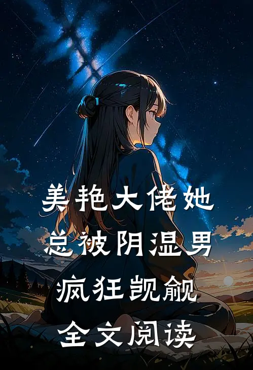 美艳大佬她总被阴湿男疯狂觊觎全文阅读