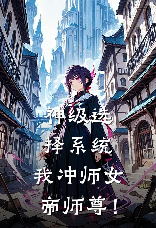 神级选择系统，我冲师女帝师尊！