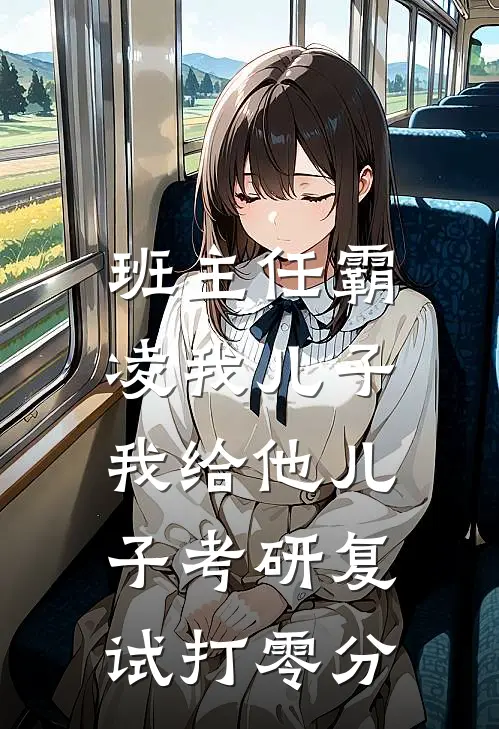 班主任霸凌我儿子，我给他儿子考研复试打零分孙晓薇言澈完本小说免费阅读_小说完结版班主任霸凌我儿子，我给他儿子考研复试打零分孙晓薇言澈