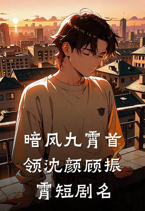 暗凤九霄首领沈颜顾振霄短剧名