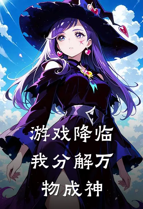 游戏降临：我分解万物成神(叶辰叶辰)完本小说大全_热门小说大全游戏降临：我分解万物成神叶辰叶辰