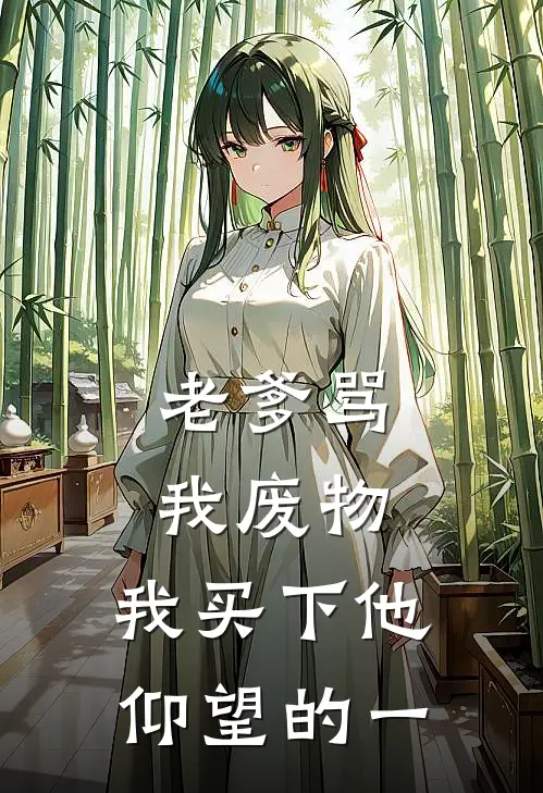 老爹骂我废物，我买下他仰望的一