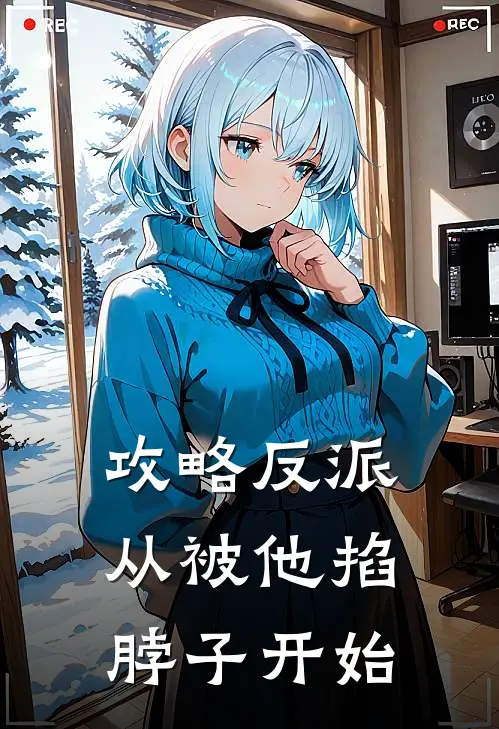 阮清顾临川（攻略反派，从被他掐脖子开始）全文免费阅读无弹窗大结局_