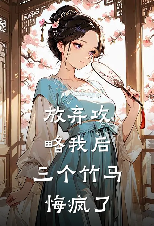 许清清苏初恩(放弃攻略我后，三个竹马悔疯了)全章节在线阅读_(放弃攻略我后，三个竹马悔疯了)完结版免费阅读