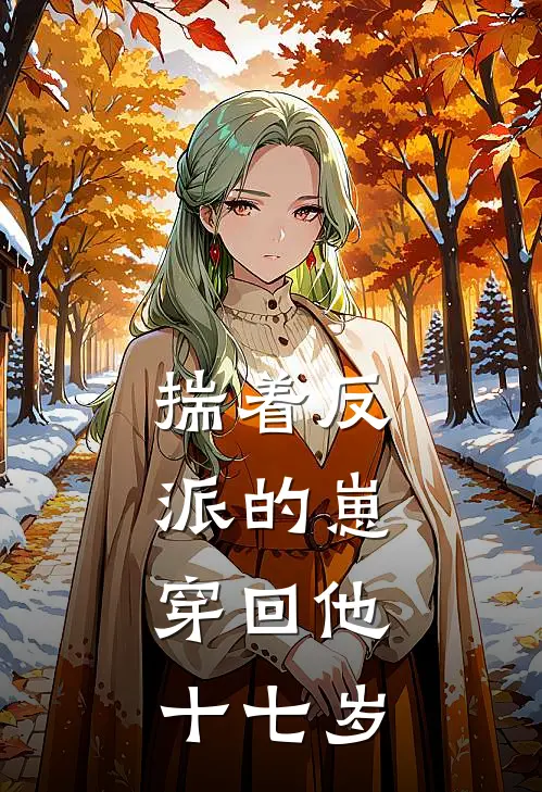 揣着反派的崽，穿回他十七岁柳眠烟萧长渡新热门小说_最新章节列表揣着反派的崽，穿回他十七岁(柳眠烟萧长渡)