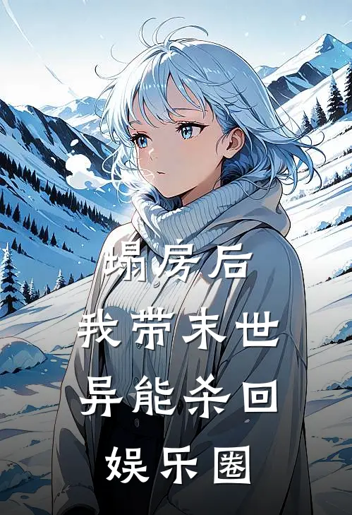 塌房后，我带末世异能杀回娱乐圈(颜昔颜染)热门网络小说推荐_最新完结小说推荐塌房后，我带末世异能杀回娱乐圈颜昔颜染