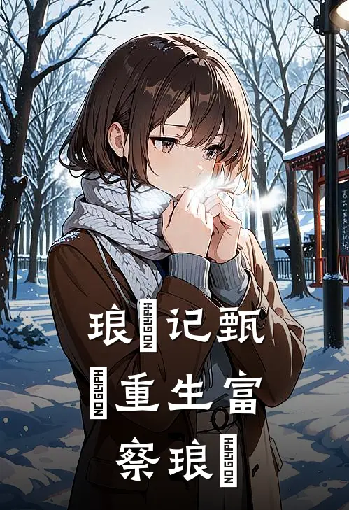 琅嬛记【甄嬛重生富察琅嬅】甄嬛弘历全文免费阅读无弹窗大结局_（甄嬛弘历）琅嬛记【甄嬛重生富察琅嬅】最新小说