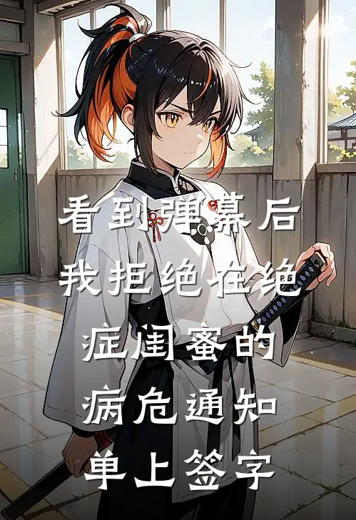 看到弹幕后，我拒绝在绝症闺蜜的病危通知单上签字