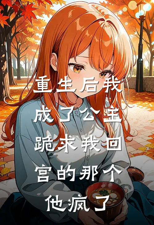 重生后我成了公主，跪求我回宫的那个他疯了