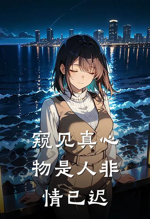 《窥见真心，物是人非情已迟》程知予傅承泽已完结小说_窥见真心，物是人非情已迟(程知予傅承泽)经典小说