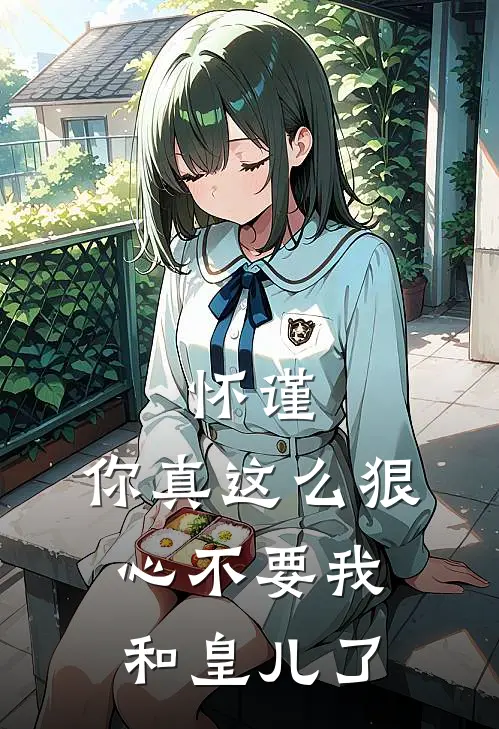 怀谨，你真这么狠心不要我和皇儿了