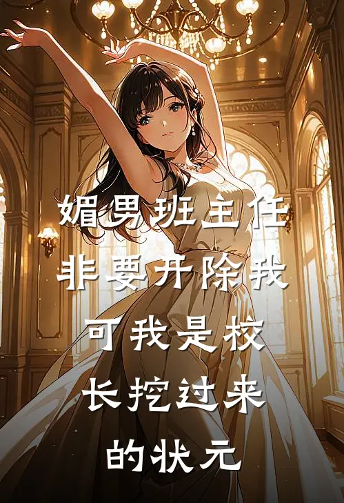 媚男班主任非要开除我，可我是校长挖过来的状元